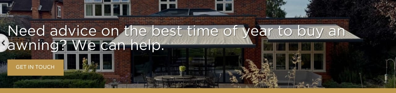 Need advice on the best time of year to buy an awning We can help. CTA: Garden patio scene with a fitted awning and outdoor seating, overlaid with promotional text and a “Get in touch” call-to-action button.