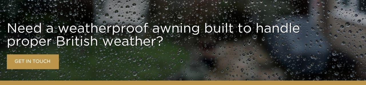 Need a weatherproof awning built to handle proper British weather: Rain-covered window banner asking if you need a weatherproof awning built for British weather, with a Get in Touch button.